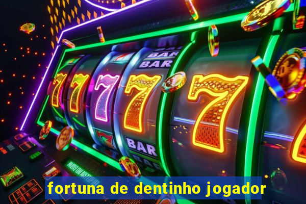 fortuna de dentinho jogador